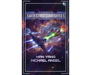 Earth's First Starfighter Volume 5: Advancement Science Fiction (Humanity's Integration and Colonization into the Galactic Governance of Astroba)