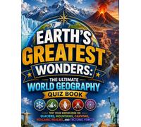 Earth's Greatest Wonders: The Ultimate World Geography Quiz Book: Test Your Knowledge on Glaciers, Mountains, Canyons, Volcanic Realms, and Tectonic Forces