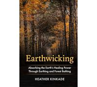 Earthwicking: Absorbing the Earth's Healing Power Through Earthing and Forest Bathing