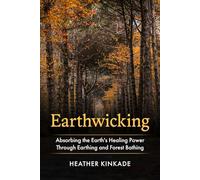 Earthwicking: Absorbing the Earth's Healing Power Through Earthing and Forest Bathing