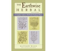 Earthwise Herbal, Volume I Vol. 1 : A Complete Guide to Old World Medicinal ...