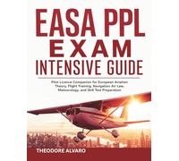 EASA PPL Exam intensive Guide: Pilot Licence Companion for European Aviation Theory, Flight Training, Navigation Air Law, Meteorology, and Skill Test Preparation