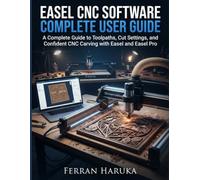 Easel CNC Software Complete User Guide: A Complete Guide to Toolpaths, Cut Settings, and Confident CNC Carving with Easel and Easel Pro