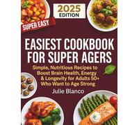 Easiest cookbook for super agers: Simple, Nutritious recipes to Boost Brain Health, Energy and Longevity for Adults 50 + Who Want to Age Strong (Super Easy Wellness Cooking)