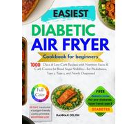 Easiest Diabetic Air Fryer Cookbook for Beginners: 1000 Days of Low-Carb Recipes with Nutrition Facts & Carb Counts for Blood Sugar Stability-For Prediabetes, Type 1, Type 2, and Newly Diagnosed