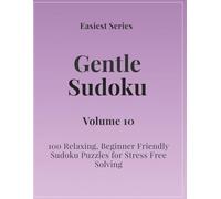 Easiest Series Gentle Sudoku - Volume 10: 100 Relaxing, Beginner Friendly Sudoku Puzzles for Stress Free Solving (Gentle Sudoku - Easiest Series)