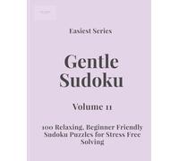 Easiest Series Gentle Sudoku - Volume 11: 100 Relaxing, Beginner Friendly Sudoku Puzzles for Stress Free Solving (Gentle Sudoku - Easiest Series)