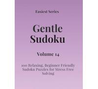 Easiest Series Gentle Sudoku - Volume 14: 100 Relaxing, Beginner Friendly Sudoku Puzzles for Stress Free Solving (Gentle Sudoku - Easiest Series)