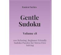 Easiest Series Gentle Sudoku - Volume 18: 100 Relaxing, Beginner Friendly Sudoku Puzzles for Stress Free Solving (Gentle Sudoku - Easiest Series)