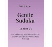 Easiest Series Gentle Sudoku - Volume 23: 100 Relaxing, Beginner Friendly Sudoku Puzzles for Stress Free Solving (Gentle Sudoku - Easiest Series)