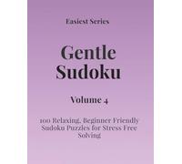 Easiest Series Gentle Sudoku - Volume 4: 100 Relaxing, Beginner Friendly Sudoku Puzzles for Stress Free Solving (Gentle Sudoku - Easiest Series)
