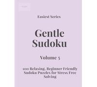 Easiest Series Gentle Sudoku - Volume 5: 100 Relaxing, Beginner Friendly Sudoku Puzzles for Stress Free Solving (Gentle Sudoku - Easiest Series)