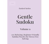 Easiest Series Gentle Sudoku - Volume 9: 100 Relaxing, Beginner Friendly Sudoku Puzzles for Stress Free Solving (Gentle Sudoku - Easiest Series)