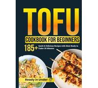 Easiest Tofu cookbook for beginners: 185+ Quick & Delicious Recipes with Most Ready in Under 30 Minutes