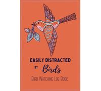 Easily Distracted By Birds: Bird Watching Log Book , Journal Notebook to Keep Record , Notes, Species, Birding Diary for Birds Life ,Perfect Gift ... ,Pocket Sizes (6”x9” 120 P) -Paperback