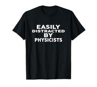 Easily Distracted by Physicists T-Shirt for Physicist T-Shirt
