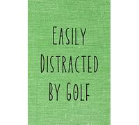 Easily Distrcted By Golf: Funny Golf Journal For Glof Practitioners & Teachers 120 Pages