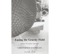 Easing the Gravity Field: Poems of Science and Love