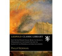 East Acton Manor House: Being the Seventh Monograph of the Committee for the Survey of the Memorials of Greater London