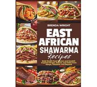 EAST AFRICAN SHAWARMA RECIPES: Bold Street Food Flavors and Swahili-Inspired Wraps, Sauces, and Sides from Kenya, Tanzania and Beyond (Kitchen Alchemy Series)