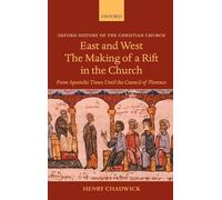 East and West - The Making of a Rift in the Church: From Apostolic Times until the Council of Florence (Oxford History of the Christian Church)