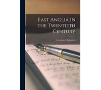 East Anglia in the Twentieth Century: Contemporary Biographies