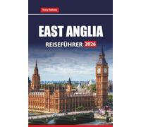 EAST ANGLIA REISEFÜHRER 2026: Top-Attraktionen, Geheimtipps, Lokales Essen, Küstenwanderungen und historische Stätten in Norfolk, Suffolk und Cambridgeshire