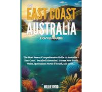 EAST COAST AUSTRALIA TRAVEL GUIDE 2025: The Most Recent Comprehensive Guide to Australia - East Coast| Detailed Itineraries| Covers New South Wales, Queensland North & South, and more....