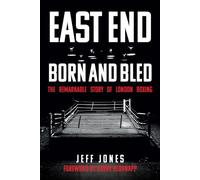 East End Born and Bled: The Remarkable Story of London Boxing