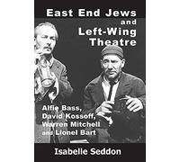 East End Jews and Left-Wing Theatre: Alfie Bass, David Kossoff, Warren Mitchell and Lionel Bart