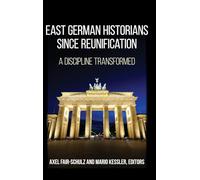 East German Historians since Reunification: A Discipline Transformed