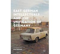 East German Intellectuals and the Unification of Germany: An Ethnographic View (Palgrave Studies in Social Science History)