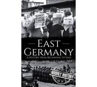 East Germany: A History from Beginning to End (History of Eastern Europe)