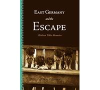 East Germany and the Escape: Kitchen Table Memoirs