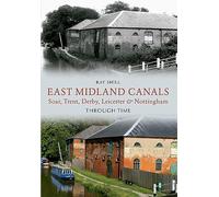 East Midland Canals Through Time: Soar, Trent, Derby, Leicester & Nottingham