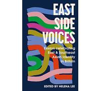 East Side Voices: Essays celebrating East and Southeast Asian identity in Britain