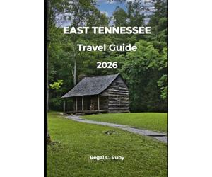 EAST TENNESSEE TRAVEL GUIDE 2026: Hidden Gems, Scenic Drives, Family Adventures & Local Tips for the Great Smoky Mountains, Gatlinburg, Pigeon Forge & Beyond