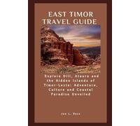 EAST TIMOR TRAVEL GUIDE: Explore Dili, Atauro and the Hidden Islands of Timor-Leste; Adventure, Culture and Coastal Paradise Unveiled
