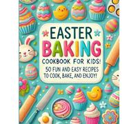 Easter Baking Cookbook for Kids: 50 Fun and Easy Recipes to Cook, Bake, and Enjoy!