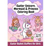 Easter Basket Stuffers for Girls: Unicorn, Mermaid & Princess Coloring Book for Kids Ages 3-5: A Fun and Easy Toddler Activity Book with Magical Unicorns, Mermaids, and Princesses Celebrating Easter