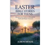 Easter Bible Stories for Teens: Resurrection Truths to Strengthen Faith and Shape Character
