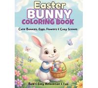 Easter Bunny Coloring Book: Cute Bunnies, Eggs, Flowers & Cozy Scenes. Bold & Easy Relaxation & Fun.