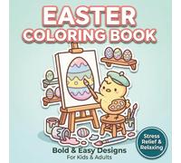 Easter Coloring Book for Kids & Adults: Bold and Easy Cute Designs for Relaxation, Stress Relief, and Fun Spring Activities: Bold and Easy Designs for Relaxation, Stress Relief & Fun