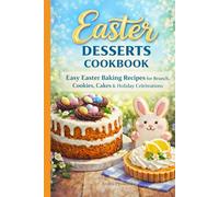 Easter Desserts Cookbook: Easy Easter Baking Recipes for Brunch, Cookies, Cakes & Sweet Holiday Celebrations (Easter & Spring Cookbooks)