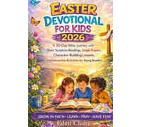 Easter Devotional for Kids 2026: A 30-Day Bible Journey with Short Scripture Readings, Simple Prayers, Character-Building Lessons, and Interactive Activities for Young Readers