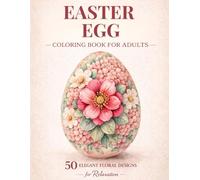 Easter Egg Coloring Book for Adults: 50 Elegant Floral Easter Egg Designs for Relaxation & Stress Relief - A Perfect Easter Basket Gift (Elegant Relaxation Coloring Books)