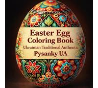 Easter Egg Coloring Book: Ukrainian Traditional Authentic Pysanky UA - Folk Art Patterns, Historical Symbols and Their Hidden Meanings Explained with Cultural Facts and Insights (Easter Time Books)