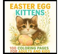 Easter Egg Kittens: 100 Coloring Pages For Adults And Kids