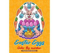 Easter Eggs Color by Number: Coloring Book of Cute Easter Bunnies, Easter Eggs, and Beautiful Spring Flowers for Hours of Fun, Stress Relief and Relaxation