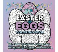 Easter Eggs Coloring Book: Relaxing Mandala and Floral Patterns for Teens and Adults